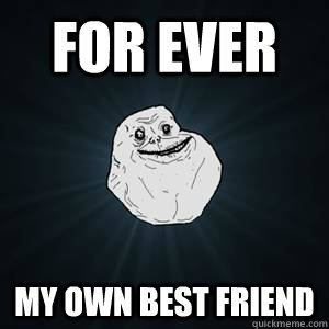 for ever my own best friend  