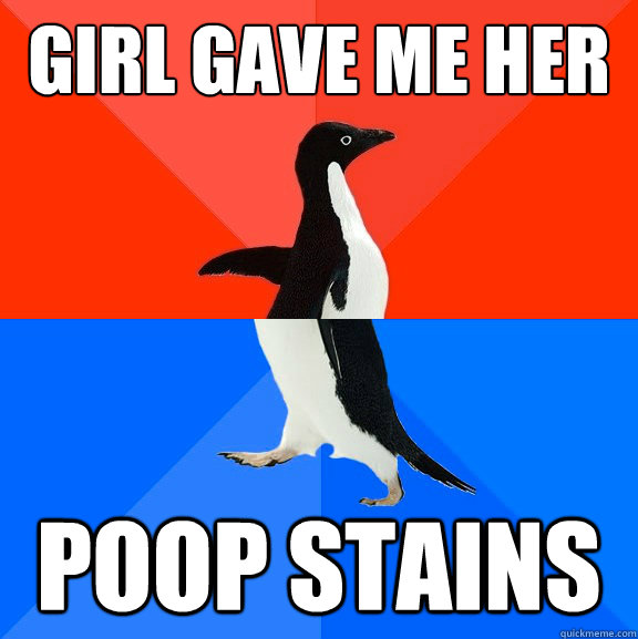 Girl gave me her panties Poop stains - Girl gave me her panties Poop stains  Socially Awesome Awkward Penguin