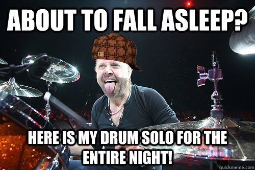 About to fall asleep? Here is my drum solo for the entire night!  
