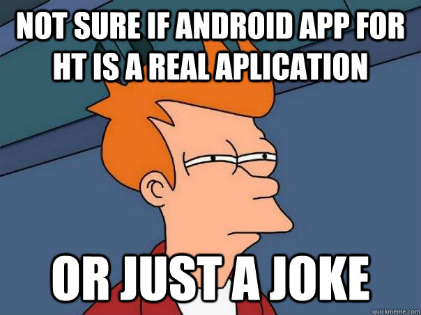 not sure if android app for ht is a real aplication or just a joke  Futurama Fry