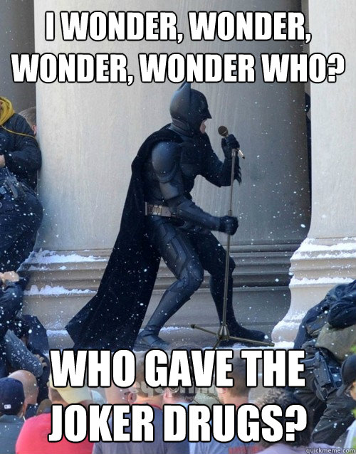 I wonder, wonder, wonder, wonder who? Who gave the Joker Drugs? - I wonder, wonder, wonder, wonder who? Who gave the Joker Drugs?  Karaoke Batman