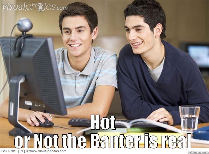  HOT OR NOT THE BANTER IS REAL Misc