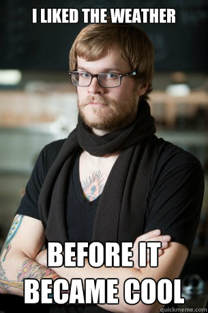 I liked the weather before it became cool - I liked the weather before it became cool  Hipster Barista