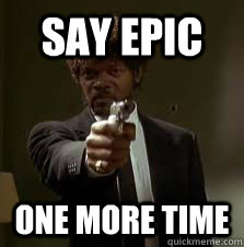 Say epic One more time  Pulp Fiction meme