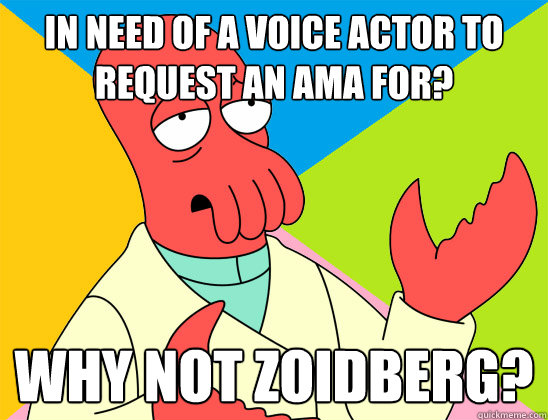 In need of a voice actor to request an Ama for? why not zoidberg? - In need of a voice actor to request an Ama for? why not zoidberg?  Misc