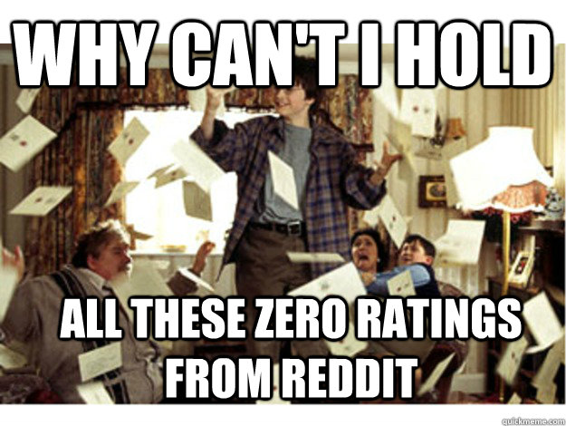 why can't i hold all these zero ratings from reddit - why can't i hold all these zero ratings from reddit  So many letters