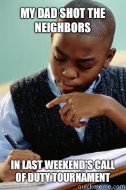 MY DAD SHOT THE NEIGHBORS IN LAST WEEKEND'S CALL OF DUTY TOURNAMENT  Succesful Black Mans son