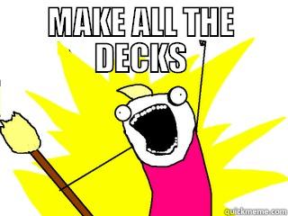 MAKE ALL THE DECKS  All The Things