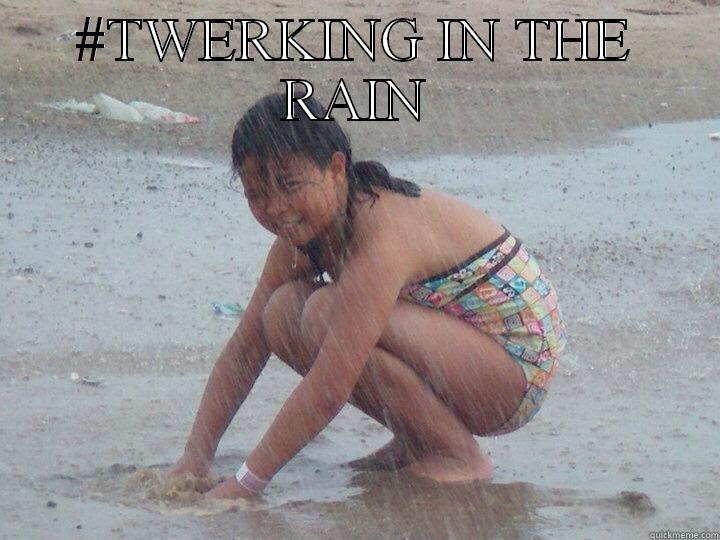 #TWERKING IN THE RAIN  Misc