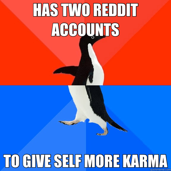 HAS TWO REDDIT ACCOUNTS TO GIVE SELF MORE KARMA  Socially Awesome Awkward Penguin