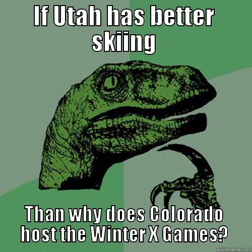 IF UTAH HAS BETTER SKIING THAN WHY DOES COLORADO HOST THE WINTER X GAMES? Philosoraptor