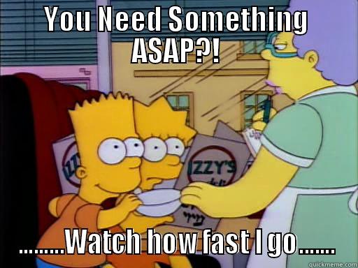 YOU NEED SOMETHING ASAP?! .........WATCH HOW FAST I GO....... Misc