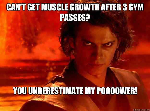 Can't get muscle growth after 3 gym passes? YOU UNDERESTIMATE MY POOOOWER!  
