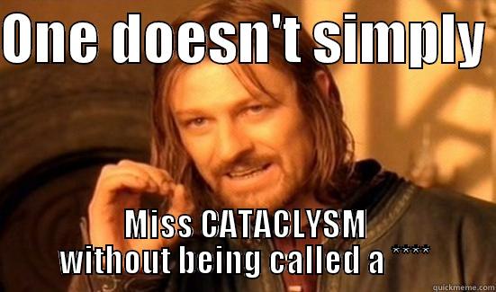 ONE DOESN'T SIMPLY  MISS CATACLYSM WITHOUT BEING CALLED A **** Boromir