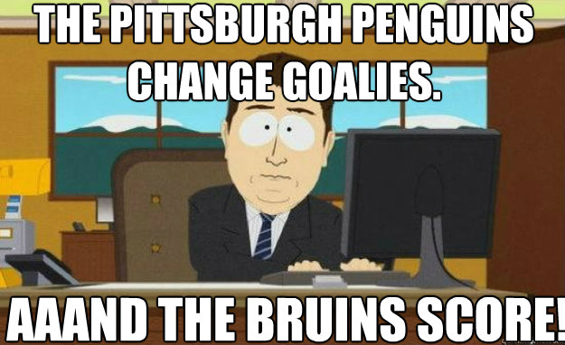 The Pittsburgh Penguins Change Goalies. AAAND the Bruins SCORE!  aaaand its gone
