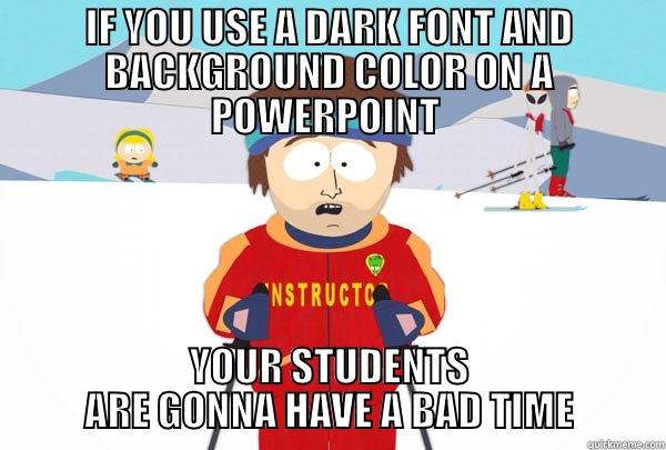 IF YOU USE A DARK FONT AND BACKGROUND COLOR ON A POWERPOINT  YOUR STUDENTS ARE GONNA HAVE A BAD TIME Super Cool Ski Instructor