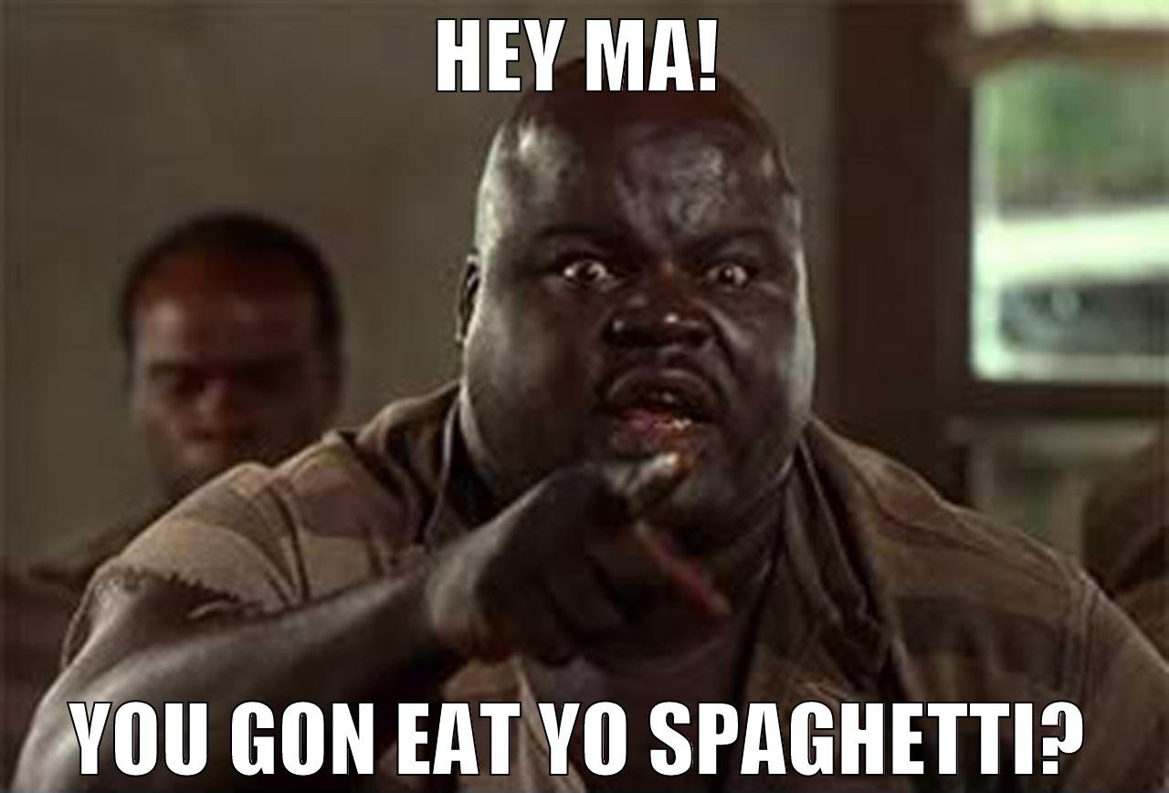 You gon eat yo cornbread? - HEY MA! YOU GON EAT YO SPAGHETTI? Misc