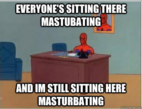 Everyone's sitting there mastubating and im still sitting here masturbating  Spiderman Desk