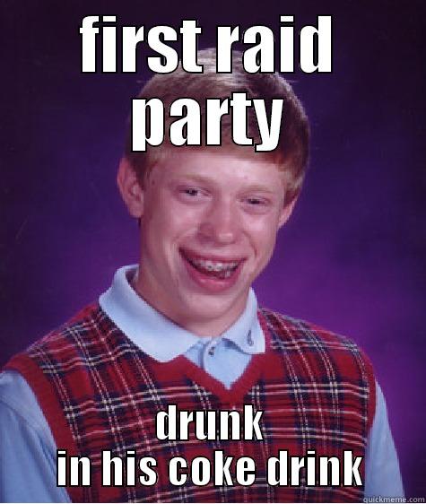 FIRST RAID PARTY DRUNK IN HIS COKE DRINK Bad Luck Brian