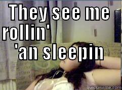 THEY SEE ME ROLLIN'                                                                     'AN SLEEPIN                              Misc