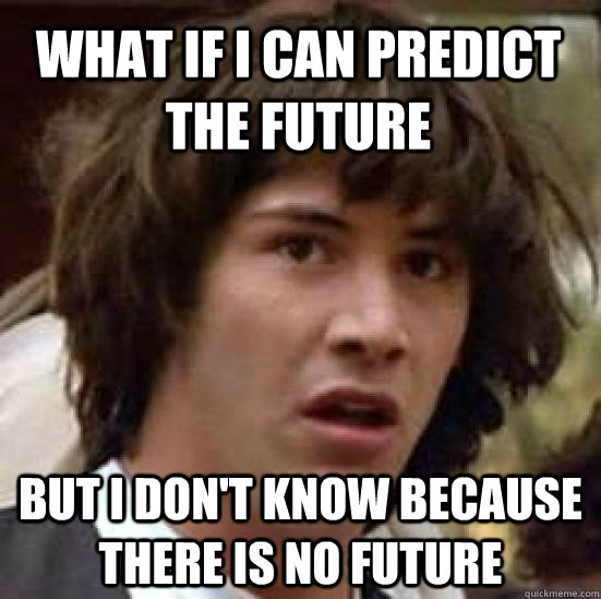 What if i can predict the future but i don't know because there is no future  conspiracy keanu