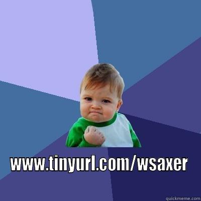  WWW.TINYURL.COM/WSAXER Success Kid