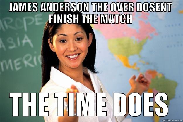 JAMES ANDERSON THE OVER DOSENT FINISH THE MATCH THE TIME DOES Unhelpful High School Teacher