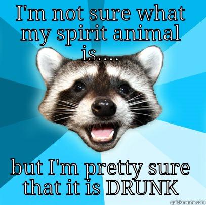 I'M NOT SURE WHAT MY SPIRIT ANIMAL IS.... BUT I'M PRETTY SURE THAT IT IS DRUNK Lame Pun Coon