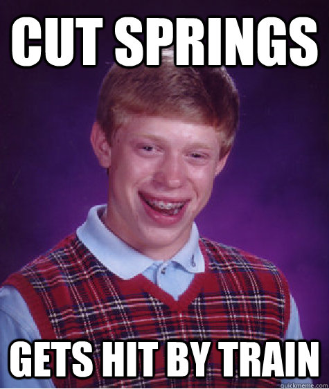 Cut springs Gets hit by train  Bad Luck Brian