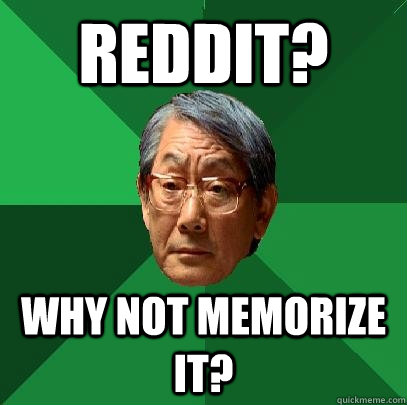 Reddit? Why not memorize it? - Reddit? Why not memorize it?  High Expectations Asian Father