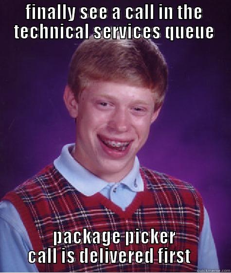 FINALLY SEE A CALL IN THE TECHNICAL SERVICES QUEUE PACKAGE PICKER CALL IS DELIVERED FIRST    Bad Luck Brian