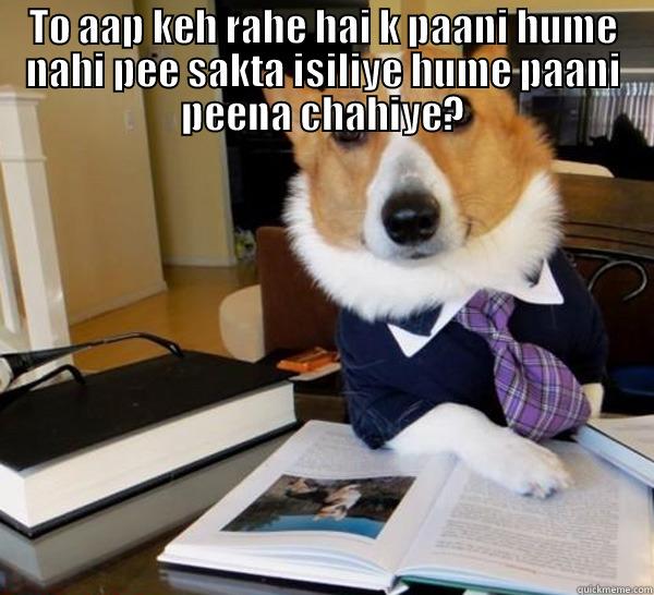 TO AAP KEH RAHE HAI K PAANI HUME  NAHI PEE SAKTA ISILIYE HUME PAANI PEENA CHAHIYE? Lawyer Dog
