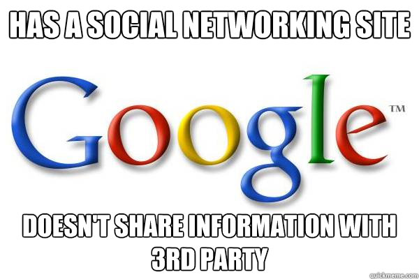 Has a social networking site Doesn't share information with 3rd party   Good Guy Google