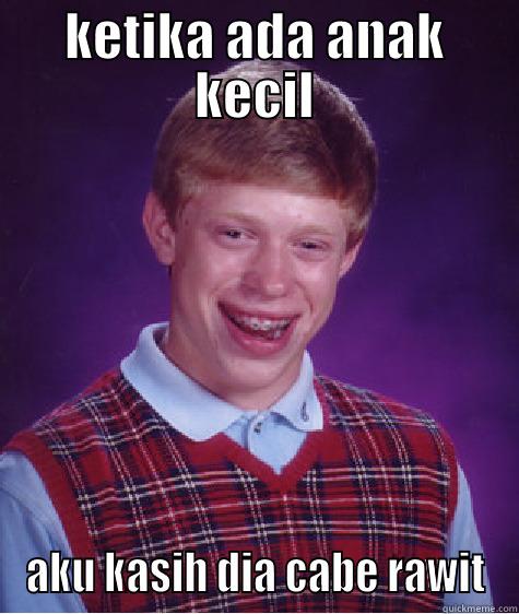 KETIKA ADA ANAK KECIL AKU KASIH DIA CABE RAWIT Bad Luck Brian