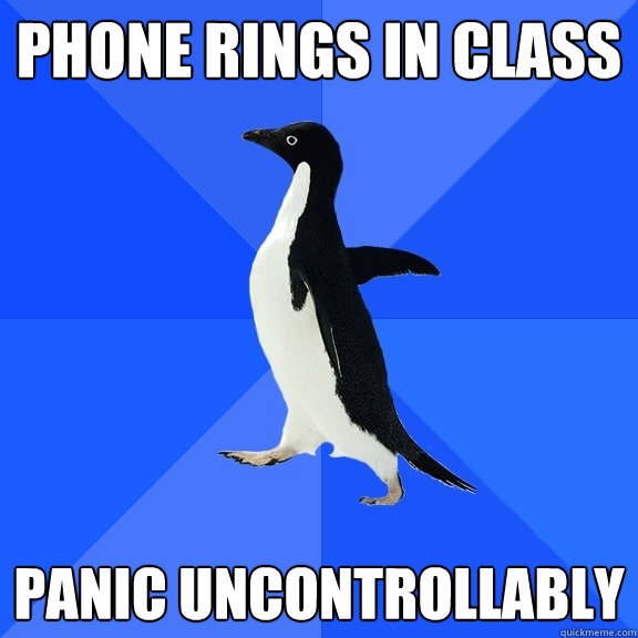 Phone rings in class Panic uncontrollably  Socially Awkward Penguin