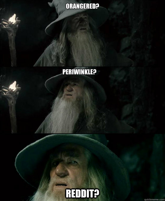 Orangered? Reddit? Periwinkle?  Confused Gandalf