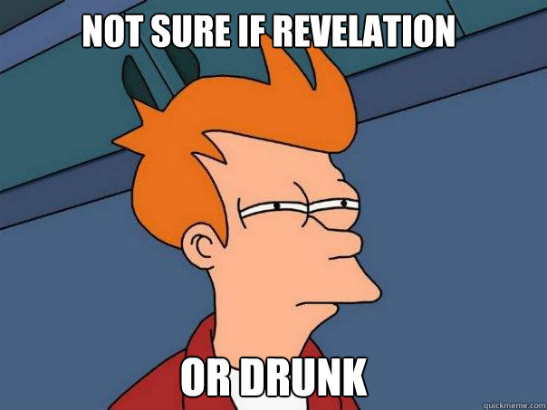 not sure if revelation or drunk - not sure if revelation or drunk  Futurama Fry