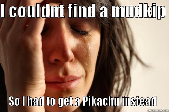 I COULDNT FIND A MUDKIP  SO I HAD TO GET A PIKACHU INSTEAD  First World Problems