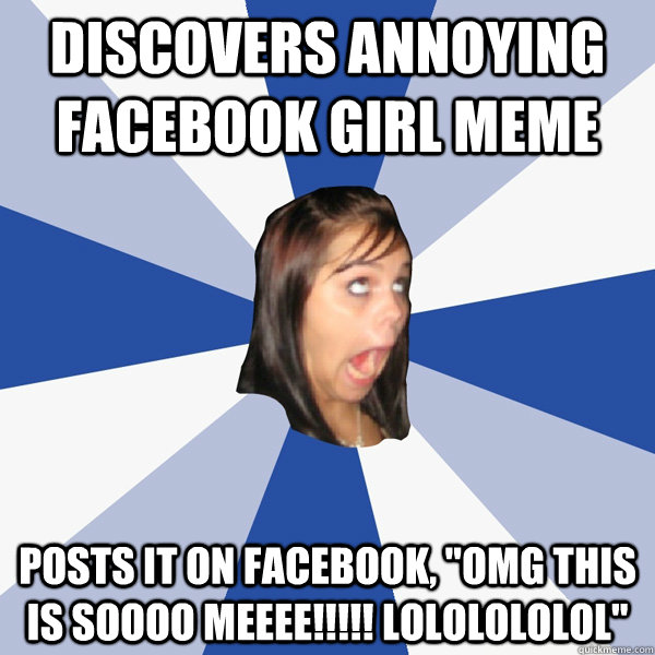 discovers annoying Facebook girl meme posts it on Facebook, 