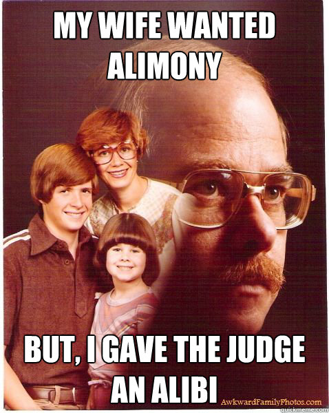 My wife wanted alimony But, I gave the judge an alibi  Vengeance Dad