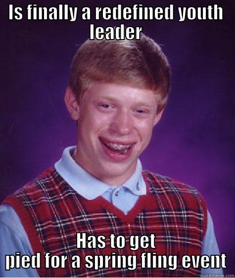 IS FINALLY A REDEFINED YOUTH LEADER HAS TO GET PIED FOR A SPRING FLING EVENT Bad Luck Brian