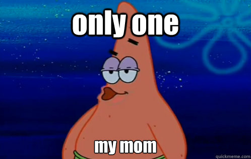 only one my mom - only one my mom  Panty Raid Patrick