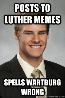 Posts to Luther Memes Spells Wartburg wrong  - Posts to Luther Memes Spells Wartburg wrong   Silly Kyle