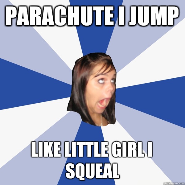 Parachute I jump Like little girl I squeal   Annoying Facebook Girl