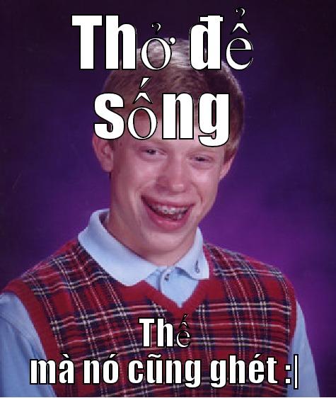 THỞ ĐỂ SỐNG THẾ MÀ NÓ CŨNG GHÉT :| Bad Luck Brian