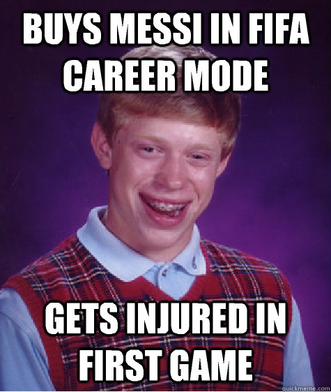 Buys Messi in fifa career mode Gets injured in first game  Bad Luck Brian