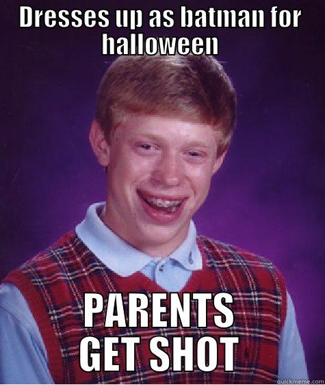 DRESSES UP AS BATMAN FOR HALLOWEEN PARENTS GET SHOT Bad Luck Brian