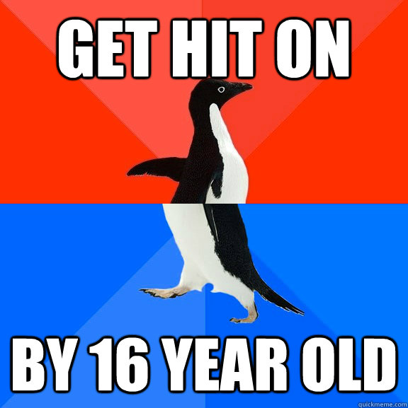 Get hit on by 16 year old  Socially Awesome Awkward Penguin