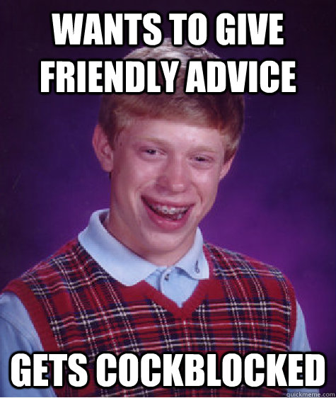 Wants to give friendly advice GETS COCKBLOCKED  Bad Luck Brian