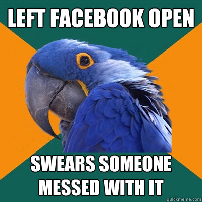 Left Facebook open swears someone messed with it  Paranoid Parrot
